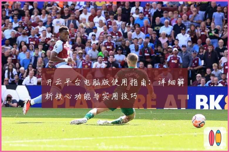 开云平台电脑版使用指南：详细解析核心功能与实用技巧