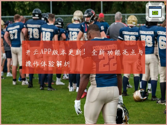 开云APP版本更新!全新功能亮点与操作体验解析