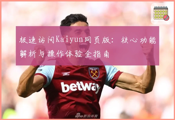 极速访问Kaiyun网页版：核心功能解析与操作体验全指南